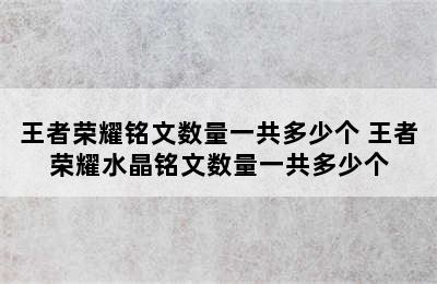 王者荣耀铭文数量一共多少个 王者荣耀水晶铭文数量一共多少个